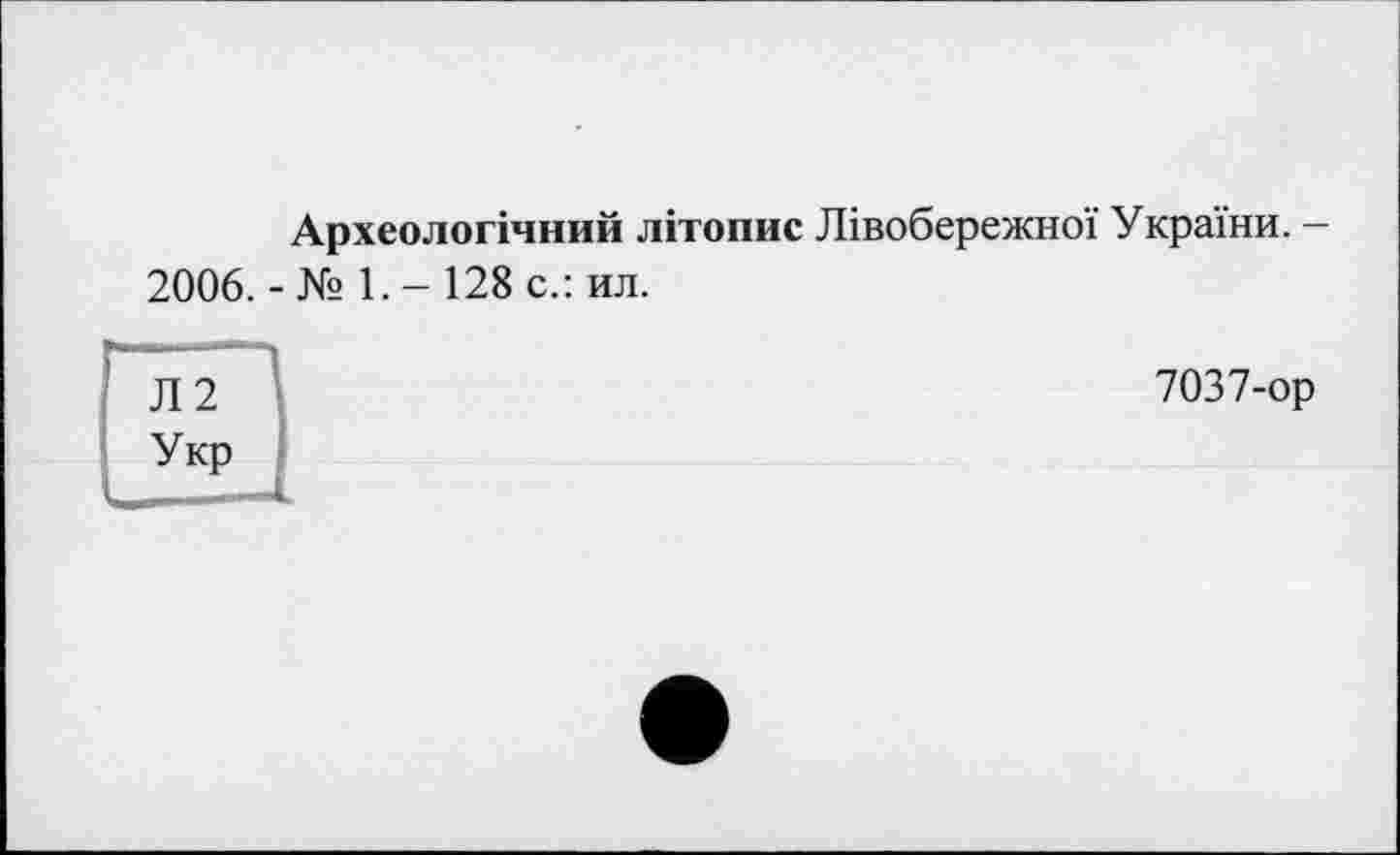 ﻿Археологічний літопис Лівобережної України. -2006. - № 1. - 128 с.: ил.
Л2 Укр
7037-ор